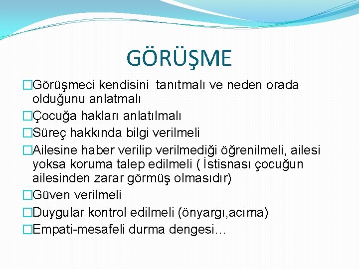 GÖRÜŞME �Görüşmeci kendisini tanıtmalı ve neden orada olduğunu anlatmalı �Çocuğa hakları anlatılmalı �Süreç hakkında