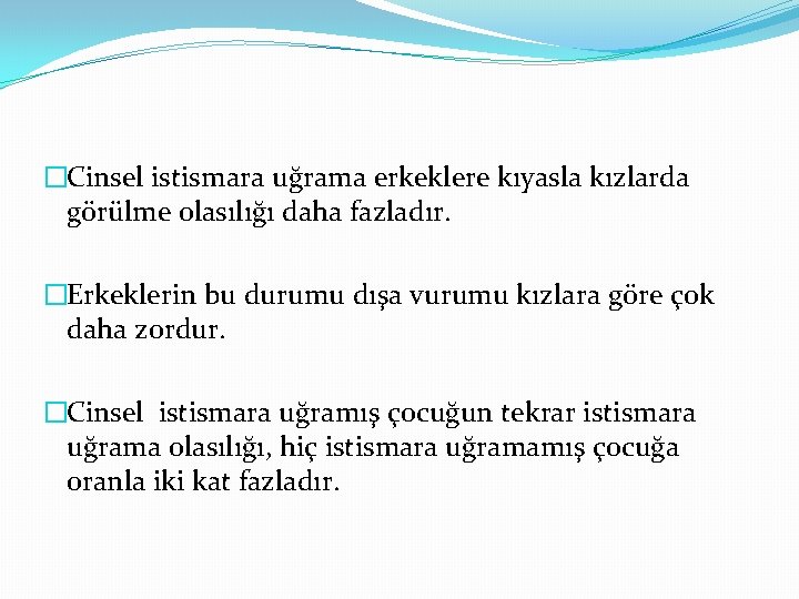 �Cinsel istismara uğrama erkeklere kıyasla kızlarda görülme olasılığı daha fazladır. �Erkeklerin bu durumu dışa