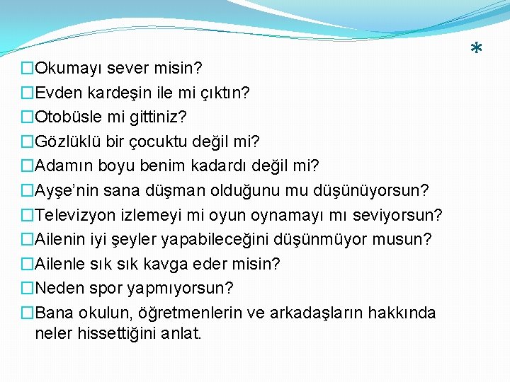 * �Okumayı sever misin? �Evden kardeşin ile mi çıktın? �Otobüsle mi gittiniz? �Gözlüklü bir