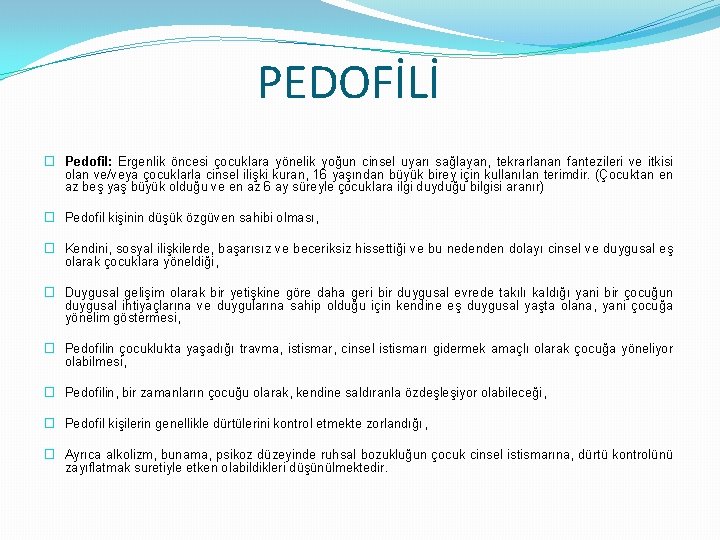 PEDOFİLİ � Pedofil: Ergenlik öncesi çocuklara yönelik yoğun cinsel uyarı sağlayan, tekrarlanan fantezileri ve