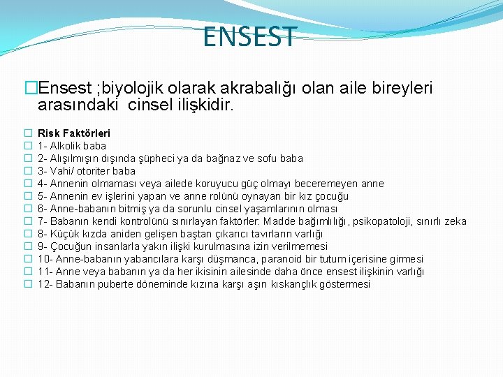 ENSEST �Ensest ; biyolojik olarak akrabalığı olan aile bireyleri arasındaki cinsel ilişkidir. � �