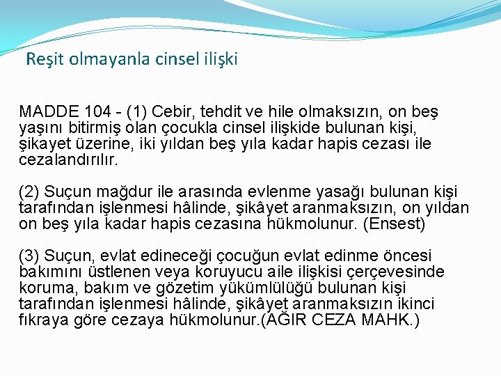 Reşit olmayanla cinsel ilişki MADDE 104 - (1) Cebir, tehdit ve hile olmaksızın, on