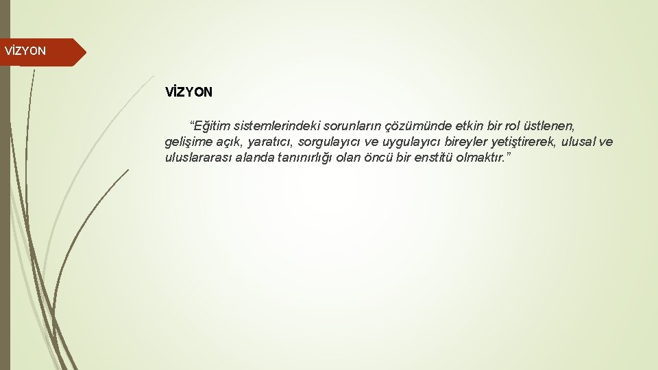 VİZYON “Eğitim sistemlerindeki sorunların çözümünde etkin bir rol üstlenen, gelişime açık, yaratıcı, sorgulayıcı ve