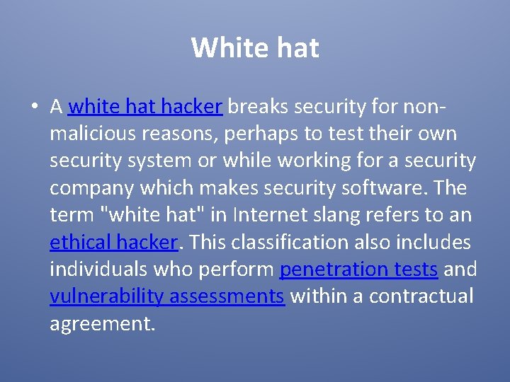 White hat • A white hat hacker breaks security for nonmalicious reasons, perhaps to