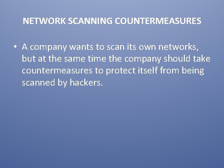 NETWORK SCANNING COUNTERMEASURES • A company wants to scan its own networks, but at