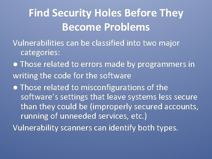 Find Security Holes Before They Become Problems Vulnerabilities can be classified into two major