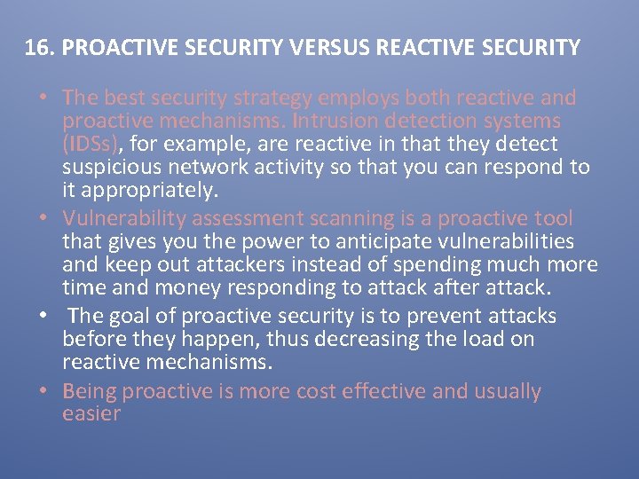 16. PROACTIVE SECURITY VERSUS REACTIVE SECURITY • The best security strategy employs both reactive