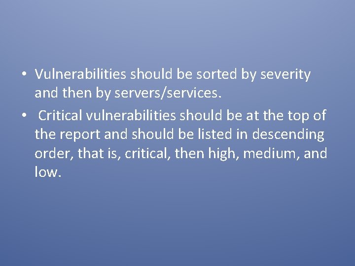  • Vulnerabilities should be sorted by severity and then by servers/services. • Critical