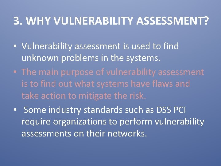 3. WHY VULNERABILITY ASSESSMENT? • Vulnerability assessment is used to find unknown problems in