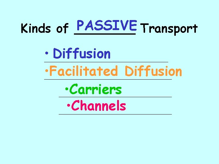PASSIVE Transport Kinds of ____ • _________________ Diffusion • __________________ Facilitated Diffusion • Carriers