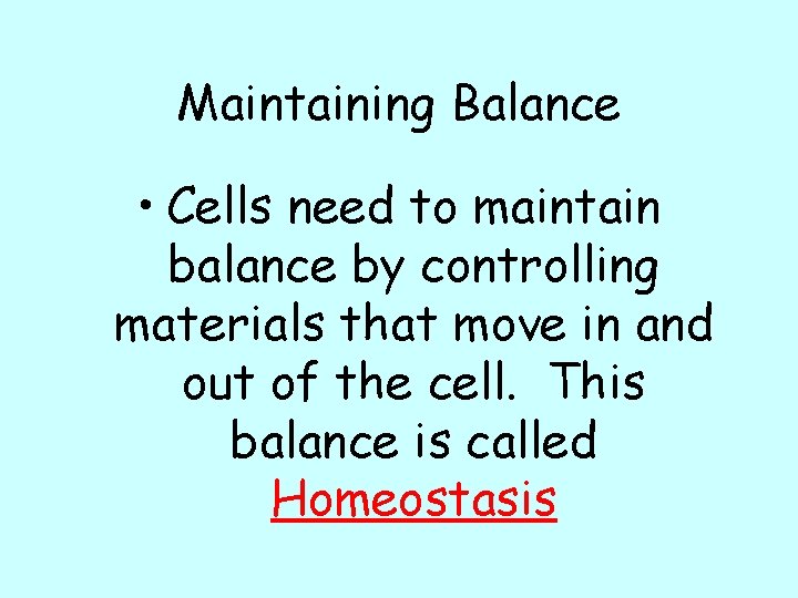 Maintaining Balance • Cells need to maintain balance by controlling materials that move in
