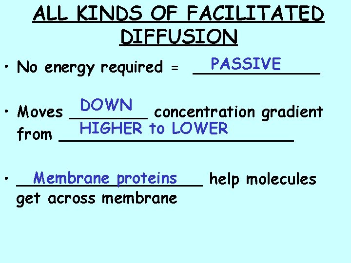 ALL KINDS OF FACILITATED DIFFUSION PASSIVE • No energy required = _______ DOWN •