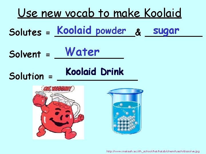 Use new vocab to make Koolaid powder sugar Solutes = _______& _____ Water Solvent