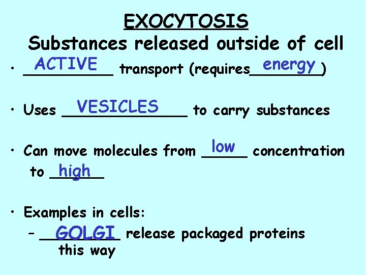 EXOCYTOSIS Substances released outside of cell ACTIVE transport (requires____) energy • _____ VESICLES •