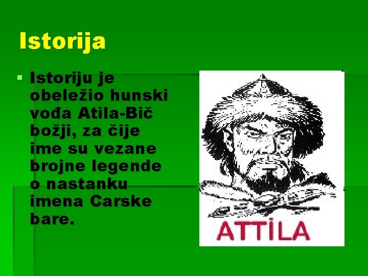 Istorija § Istoriju je obeležio hunski vođa Atila-Bič božji, za čije ime su vezane