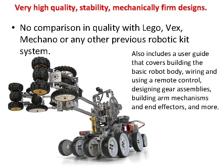 Very high quality, stability, mechanically firm designs. • No comparison in quality with Lego,