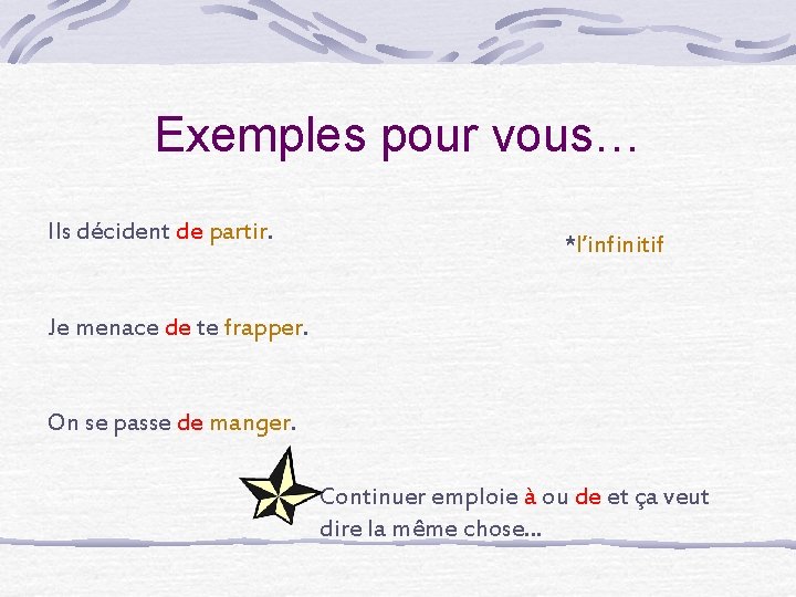 Exemples pour vous… Ils décident de partir. *l’infinitif Je menace de te frapper. On