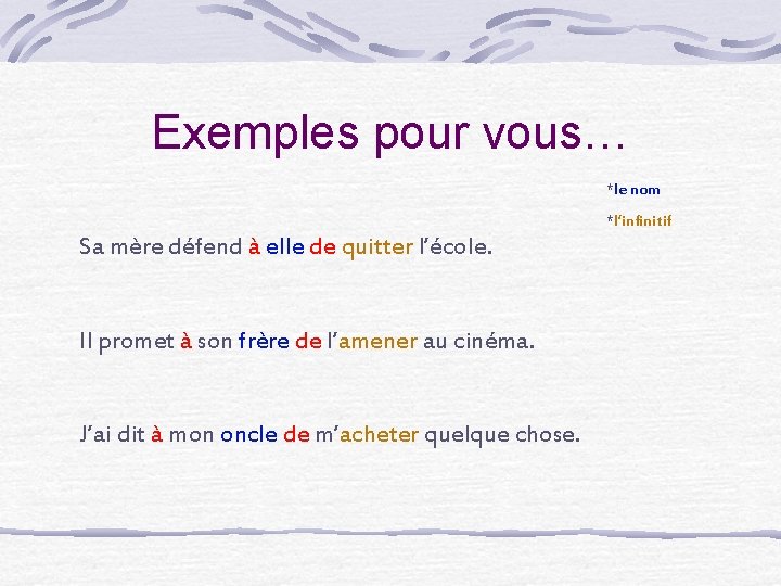 Exemples pour vous… *le nom *l’infinitif Sa mère défend à elle de quitter l’école.