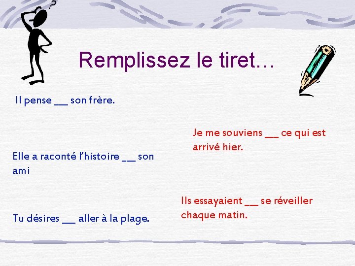 Remplissez le tiret… Il pense ___ son frère. Elle a raconté l’histoire ___ son