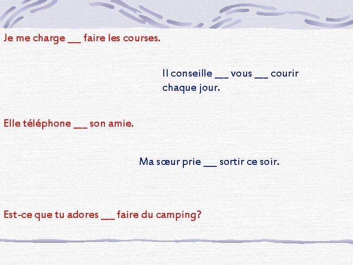 Je me charge ___ faire les courses. Il conseille ___ vous ___ courir chaque