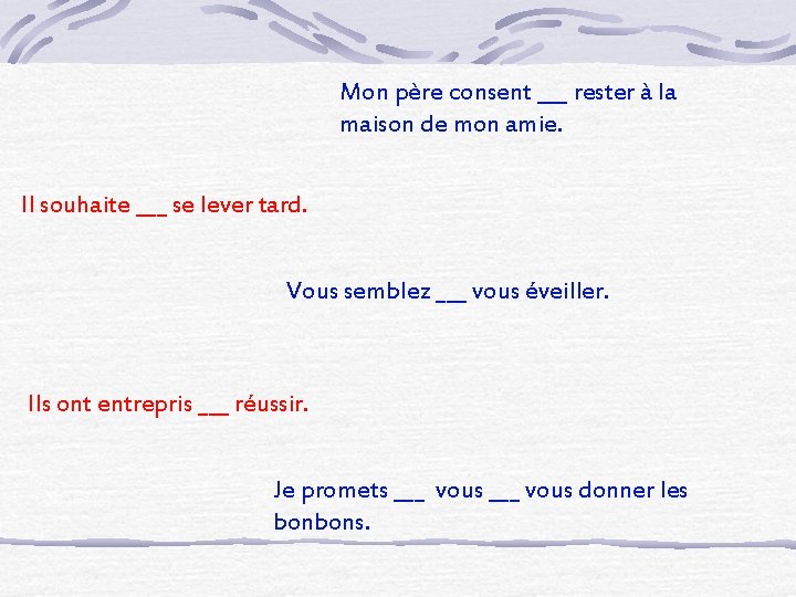 Mon père consent ___ rester à la maison de mon amie. Il souhaite ___