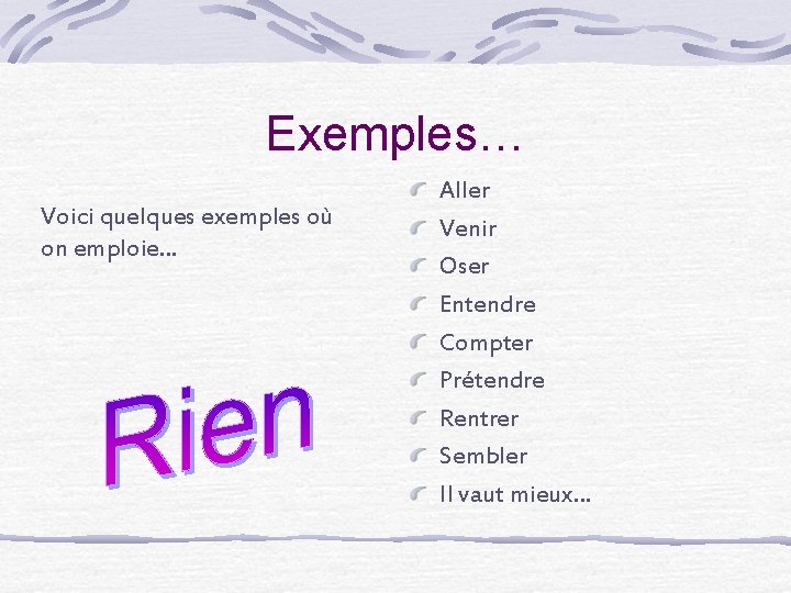 Exemples… Voici quelques exemples où on emploie… Aller Venir Oser Entendre Compter Prétendre Rentrer