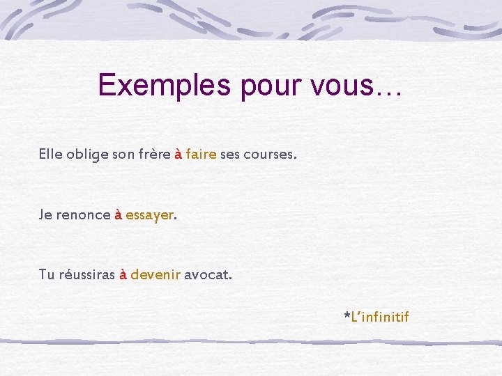 Exemples pour vous… Elle oblige son frère à faire ses courses. Je renonce à