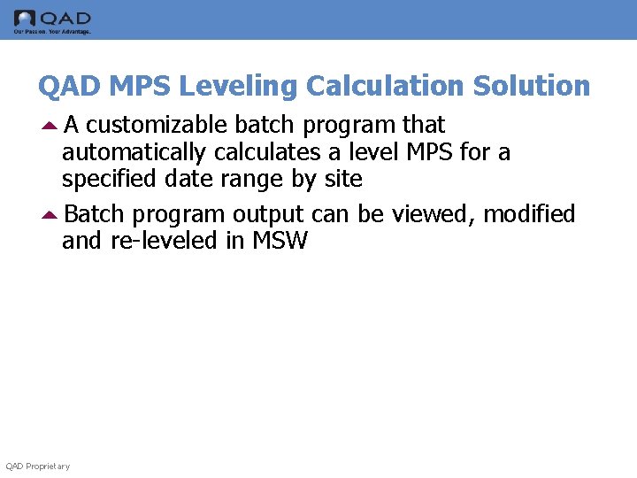 QAD MPS Leveling Calculation Solution 5 A customizable batch program that automatically calculates a