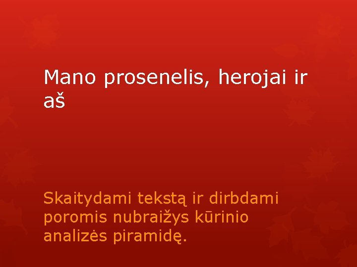 Mano prosenelis, herojai ir aš Skaitydami tekstą ir dirbdami poromis nubraižys kūrinio analizės piramidę.