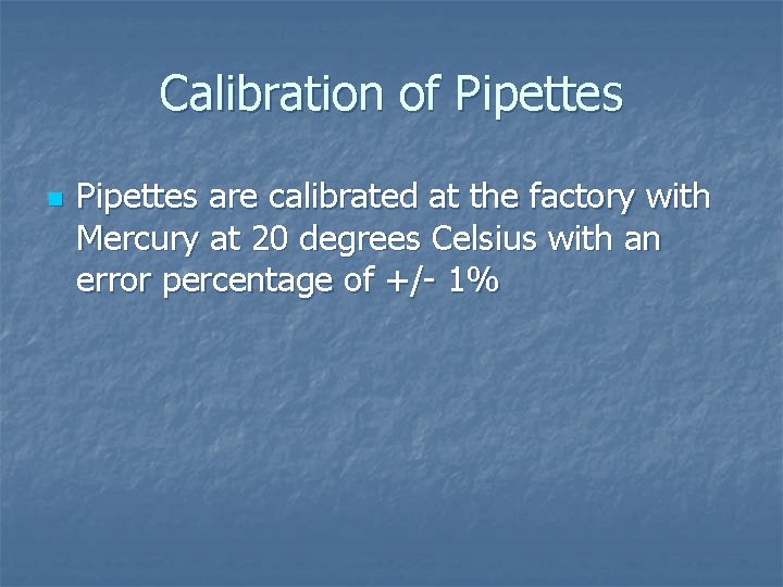 Calibration of Pipettes n Pipettes are calibrated at the factory with Mercury at 20