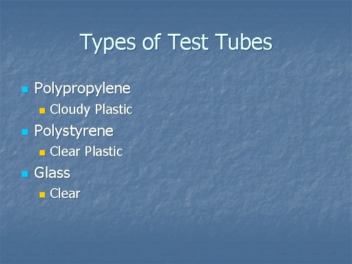 Types of Test Tubes n Polypropylene n n Polystyrene n n Cloudy Plastic Clear