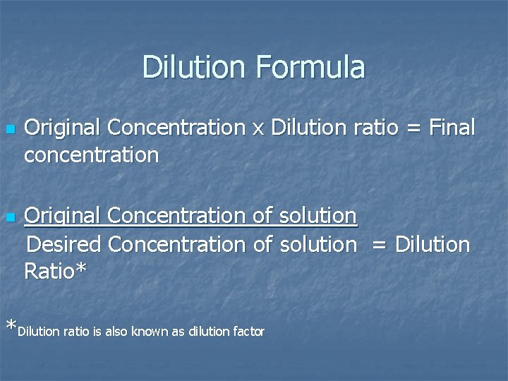 Dilution Formula n n Original Concentration x Dilution ratio = Final concentration Original Concentration