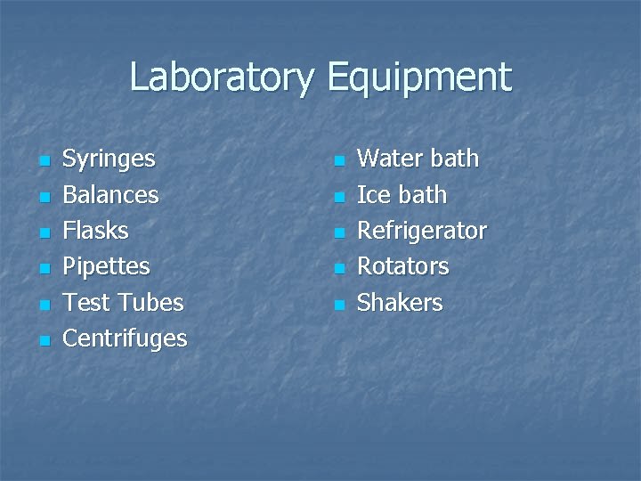Laboratory Equipment n n n Syringes Balances Flasks Pipettes Test Tubes Centrifuges n n