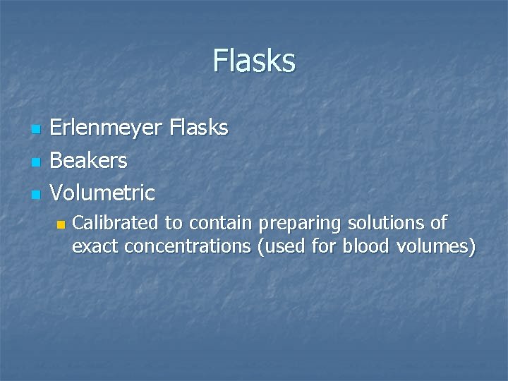 Flasks n n n Erlenmeyer Flasks Beakers Volumetric n Calibrated to contain preparing solutions