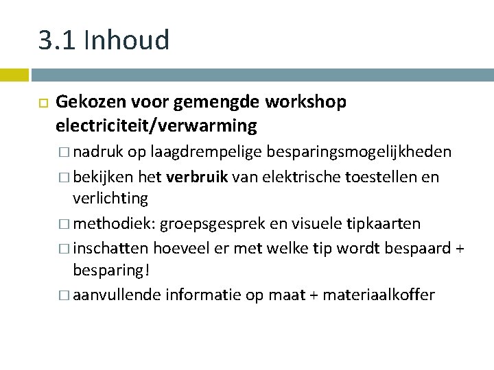3. 1 Inhoud Gekozen voor gemengde workshop electriciteit/verwarming � nadruk op laagdrempelige besparingsmogelijkheden �
