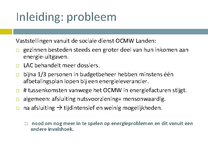 Inleiding: probleem Vaststellingen vanuit de sociale dienst OCMW Landen: gezinnen besteden steeds een groter