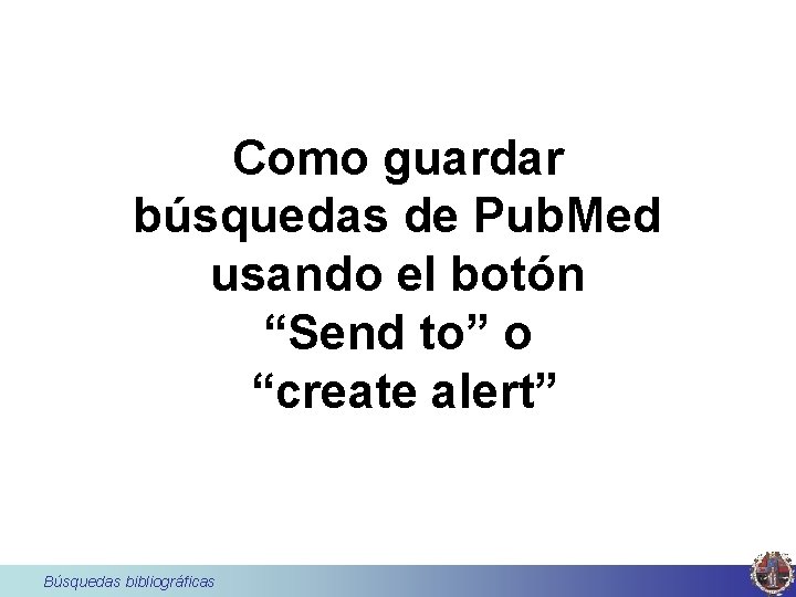 Como guardar búsquedas de Pub. Med usando el botón “Send to” o “create alert”