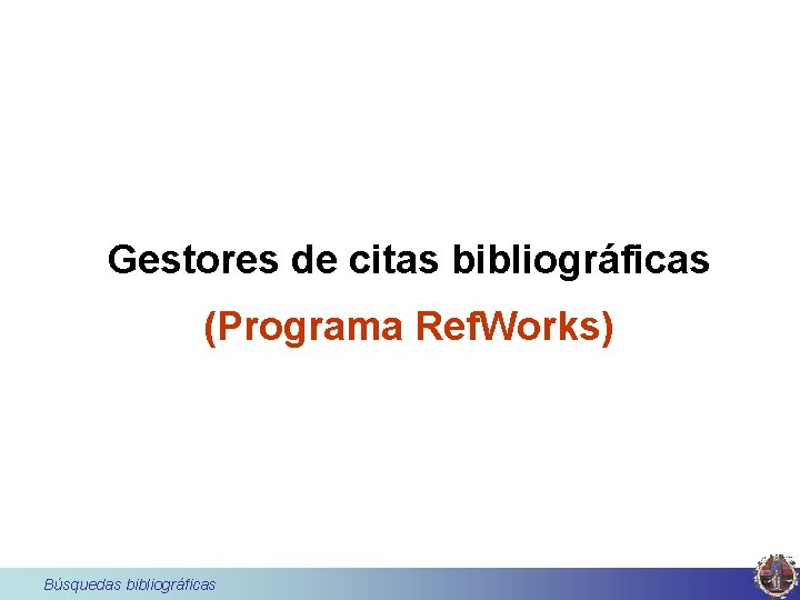 Gestores de citas bibliográficas (Programa Ref. Works) Búsquedas bibliográficas 