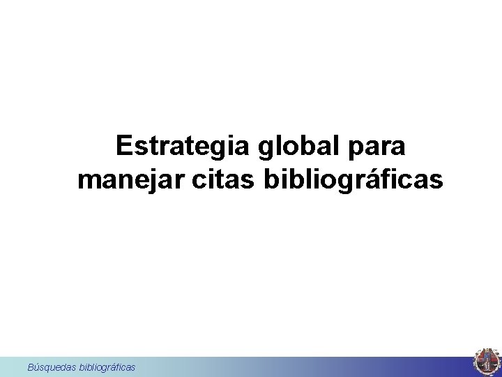 Estrategia global para manejar citas bibliográficas Búsquedas bibliográficas 