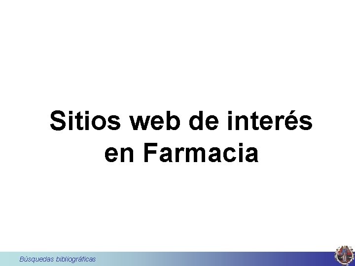 Sitios web de interés en Farmacia Búsquedas bibliográficas 