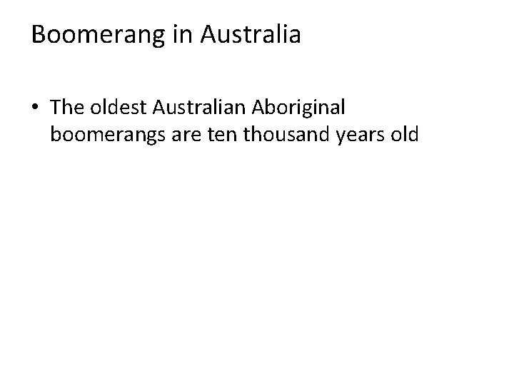 Boomerang in Australia • The oldest Australian Aboriginal boomerangs are ten thousand years old