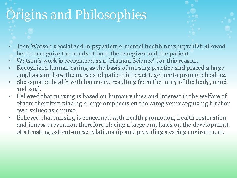 Origins and Philosophies • Jean Watson specialized in psychiatric-mental health nursing which allowed her