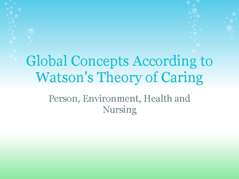 Global Concepts According to Watson's Theory of Caring Person, Environment, Health and Nursing 