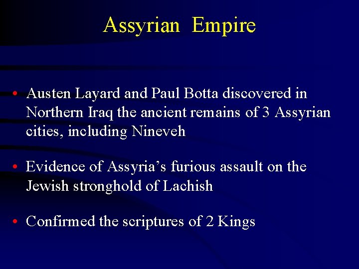 Assyrian Empire • Austen Layard and Paul Botta discovered in Northern Iraq the ancient