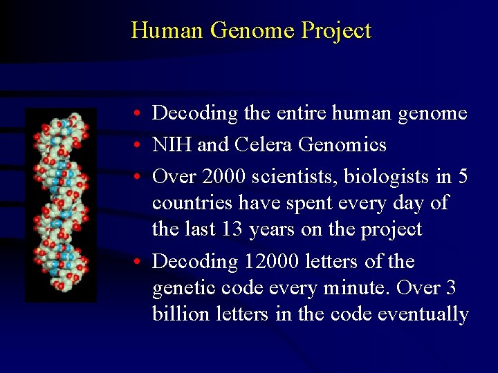 Human Genome Project • Decoding the entire human genome • NIH and Celera Genomics