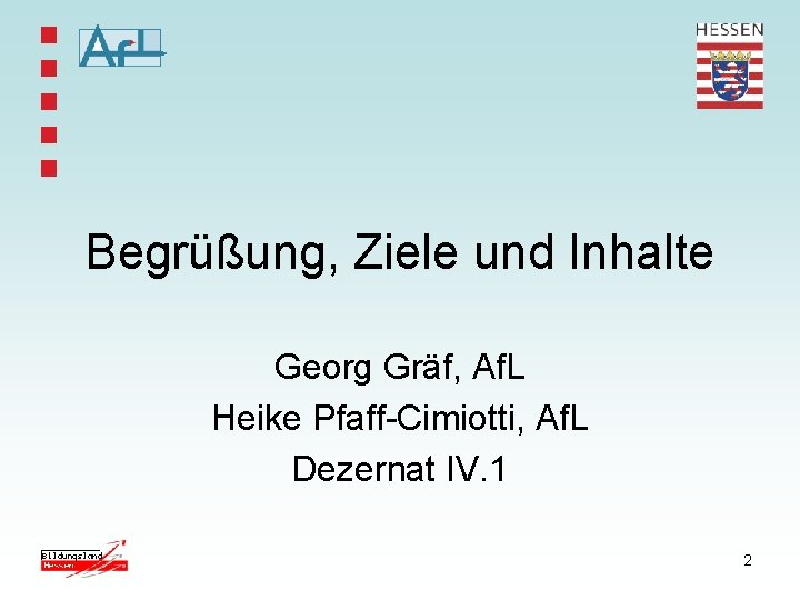 Begrüßung, Ziele und Inhalte Georg Gräf, Af. L Heike Pfaff-Cimiotti, Af. L Dezernat IV.