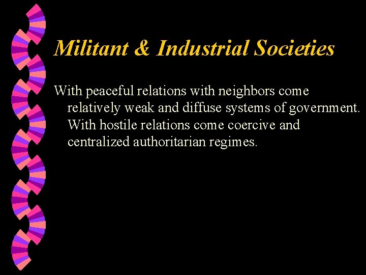 Militant & Industrial Societies With peaceful relations with neighbors come relatively weak and diffuse