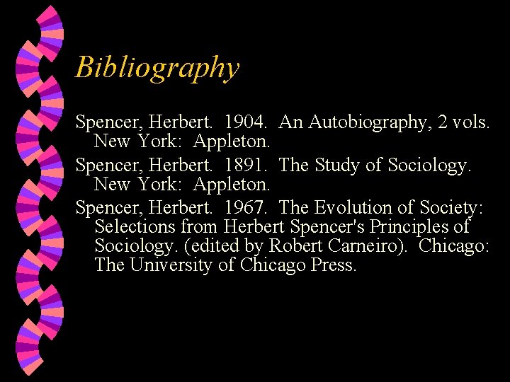 Bibliography Spencer, Herbert. 1904. An Autobiography, 2 vols. New York: Appleton. Spencer, Herbert. 1891.