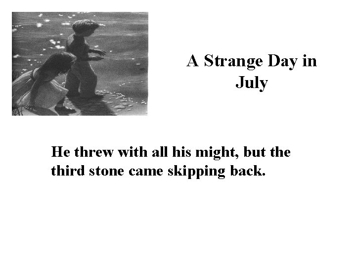 A Strange Day in July He threw with all his might, but the third
