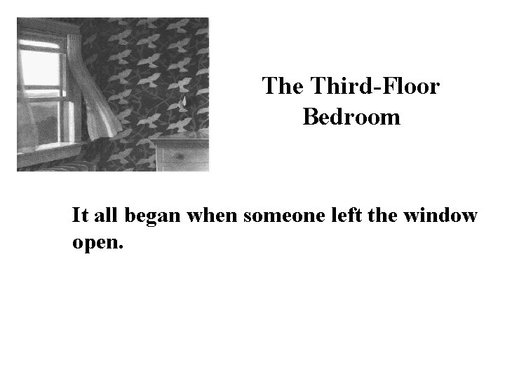 The Third-Floor Bedroom It all began when someone left the window open. 